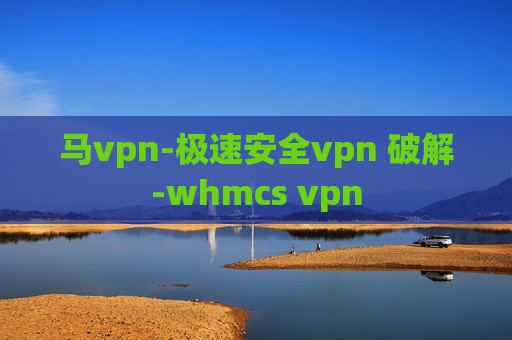 马vpn-极速安全vpn 破解-whmcs vpn