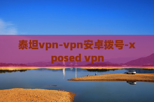 泰坦vpn-vpn安卓拨号-xposed vpn