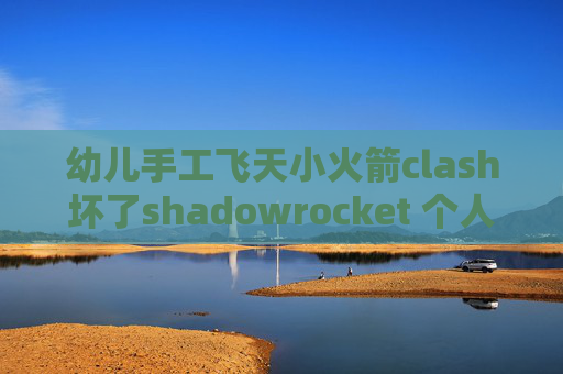 幼儿手工飞天小火箭clash坏了shadowrocket 个人热点