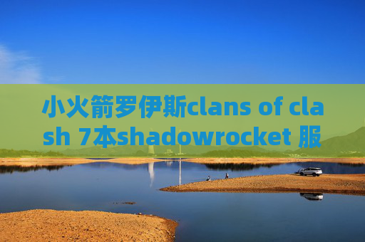 小火箭罗伊斯clans of clash 7本shadowrocket 服务订阅