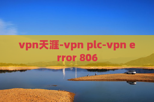 vpn天涯-vpn plc-vpn error 806